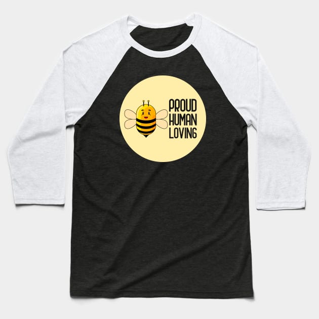 Be Proud Be Human Be Loving Baseball T-Shirt by GoranDesign